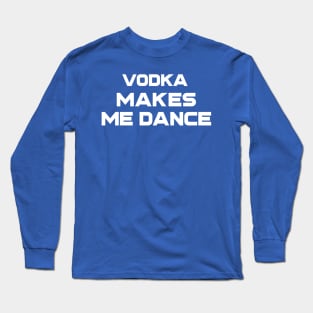 Vodka Makes Me Dance Long Sleeve T-Shirt